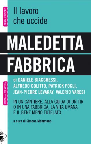 AUTORI VARI : “ MALEDETTA FABBRICA – IL LAVOR CHE UCCIDE “ ( STAMPA ALTERNATIVA / NUOVI EQUILIBRI 2010 )