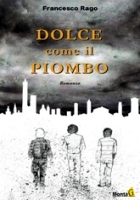 Francesco Rago-Dolce come il piombo