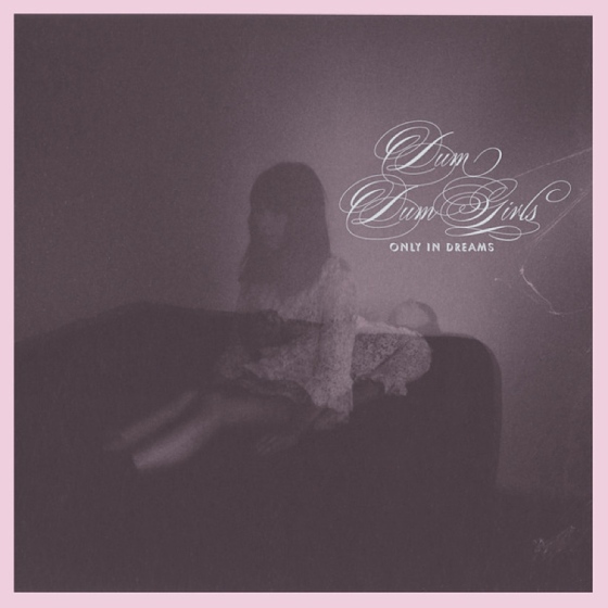Dum Dum Girls - Only In Dreams - In Your Eyes Ezine