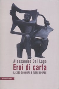 Alessandro Dal Lago - Eroi Di Carta (Il Caso Gomorra E Altre Epopee)