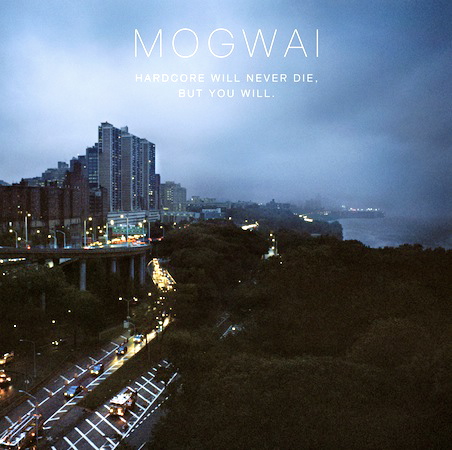 Mogwai - Hardcore Will Never Die, But You Will