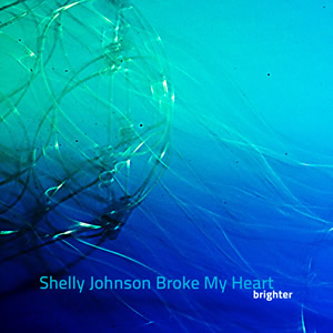 SHELLY JOHNSON BROKE MY HEART-BRIGHTER