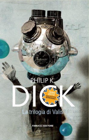“La Trilogia di Valis” di Philip K. Dick: 741 pp. rilegato, prezzo di copertina €19,90 [Fanucci, 2010]