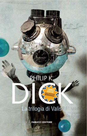 “La Trilogia Di Valis” Di Philip K. Dick: 741 Pp. Rilegato, Prezzo Di Copertina €19,90 [Fanucci, 2010]