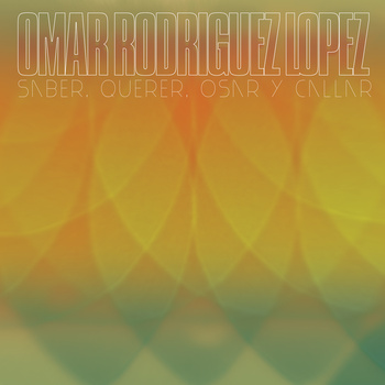 Omar Rodriguez Lopez - Saber, Querer, Osar Y Callar - In Your Eyes Ezine