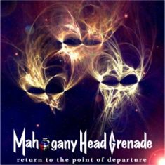 Mahogany Head Grenade - Mahogany Head Grenade - Return To The Point Of Departure