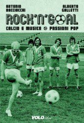 Antonio Baciocchi E Alberto Galletti - Rock'n'goal : Calcio E Musica - Passioni Pop - Recensione Libri