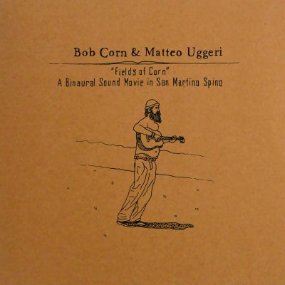 - Matteo Uggeri And Bob Corn - Fields Of Corn: A Binaural Sound Movie In San Martino Spino