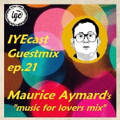 - Iyecast Guestmix Ep.21 – Maurice Aymard'S Music For Lovers Mix