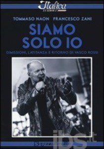 Francesco Zani / Tommaso Naon - Siamo Solo Io: Dimissioni, Latitanza E Ritorno Di Vasco Rossi - In Your Eyes Ezine