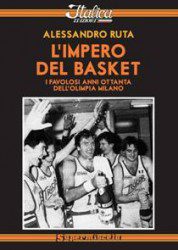 Alessandro Ruta - L'impero Del Basket: I Favolosi Anni Ottanta Dell'olimpia Milano - Recensione Libri