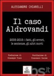 Alessandro Chiarelli - Il Caso Aldrovandi: 2005 / 2015 - I Fatti, Gli Errori, Le Sentenze, Gli Altri Morti - Recensione Libri