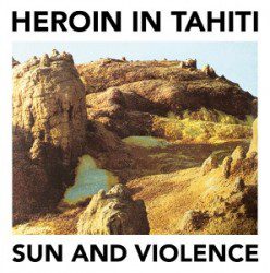 Heroin In Tahiti – Sun And Violence - Recensioni Elettronica
