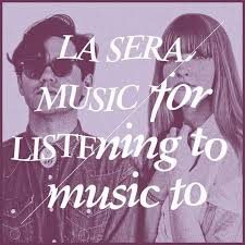 La Sera - Music For Listening To Music To - In Your Eyes Ezine