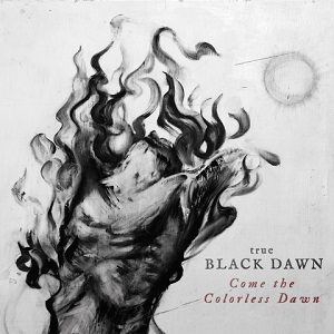 True Black Dawn - Come The Colorless Dawn - In Your Eyes Ezine