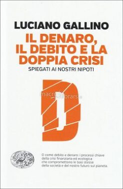 Luciano Gallino - Il Denaro, Il Debito E La Doppia Crisi Spiegati Ai Nostri Nipoti - Recensione Libri