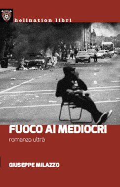 Giuseppe Milazzo - Fuoco Ai Mediocri – Romanzo Ultrà - Recensione Libri