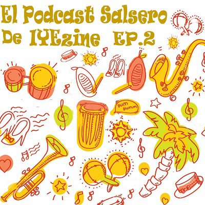 El Podcast Salsero De Iyezine Ep2 (2016)