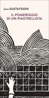 Il Pomeriggio Di Un Piastrellista Di Lars Gustafsson - Recensione Libri