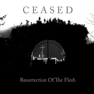 Ceased - Resurrection Of The Flesh - metal