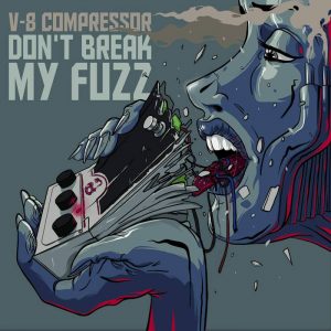 V-8 Compressor - Don't Break My Fuzz - rock