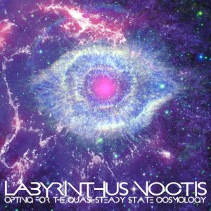 Labyrinthus Noctis - Opting For The Quasi-Steady State Cosmology - metal