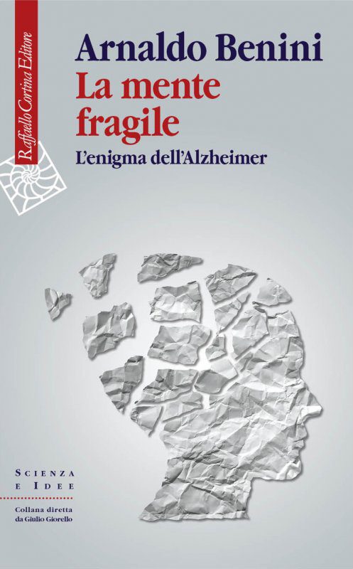 Fabio Zuffanti - Arnaldo Benini, La Mente Fragile. L'Enigma Dell'Alzheimer (Cortina, 2018)