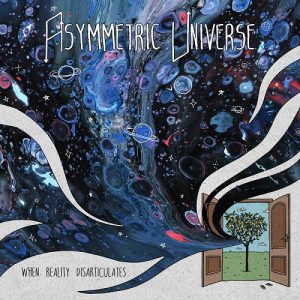 Asymmetric Universe - When Reality Disarticulates - metal