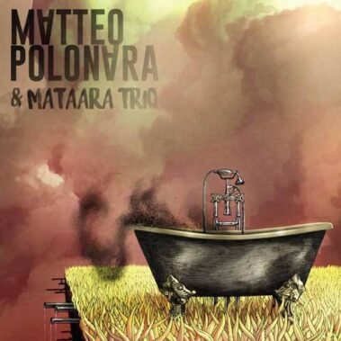 Matteo Polonara & Mataara Trio - Nella Vasca O Nel Giardino Di Fianco? - Recensioni Rock