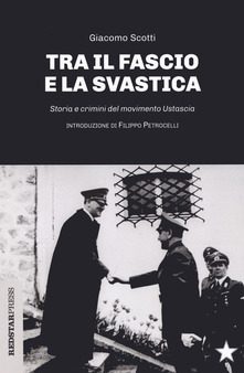 Giacomo Scotti "Tra il fascio e la svastica - Storia e crimini del movimento Ustascia"