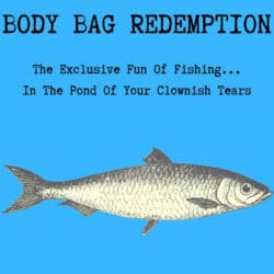 Body Bag Redemption - The exclusive fun of fishing...in the pond of your clownish tears