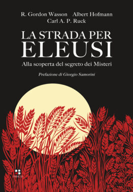 Albert Hofmann, Carl A. P. Ruck, Gordon Wasson - La strada per Eleusi. Alla scoperta del segreto dei Misteri - PIano B Edizioni 2022 - Recensione Libri