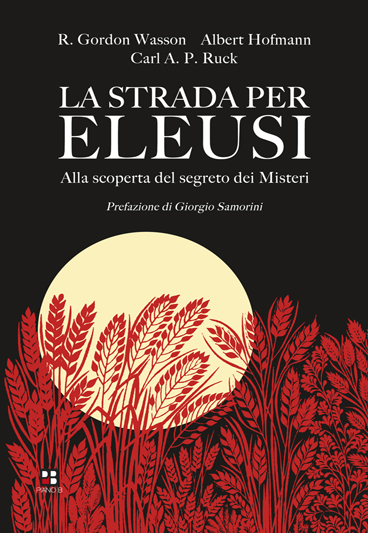 Albert Hofmann, Carl A. P. Ruck, Gordon Wasson - La Strada Per Eleusi. Alla Scoperta Del Segreto Dei Misteri - Piano B Edizioni 2022