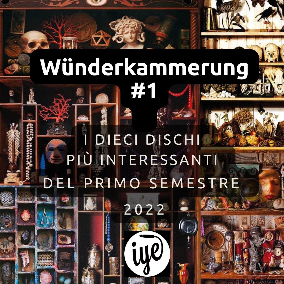 - Wünderkammer Ep. 1: I Dieci Dischi Più Interessanti Del Primo Semestre 2022