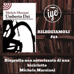 Umberto Dei. Biografia non autorizzata di una bicicletta di Michele Marziani