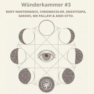 WÜNDERKAMMER #3: BODY NANTEINANCE, CHROMACOLOR, GRAVITSAPA, SAROOS, MD PALLAVI & ANDI OTTO.