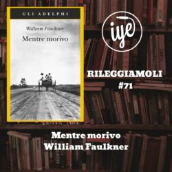 “Mentre morivo” di William Faulkner, edito da Adelphi