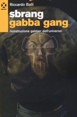 "Sbrang Gabba Gang! Ricostruzione Gabber dell'Universo" di Riccardo Balli (Agenzia X)
