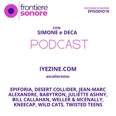 EPIFORIA, DESERT COLLIDER, JEAN-MARC ALEXANDRE, BABYTRON, JULIETTE ASHNY, BILL CALLAHAN, WELLER & MCENALLY, KNEECAP, WILD CATS, TWISTED TEENS